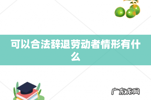 可以合法辞退劳动者情形有什么
