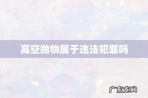 高空抛物属于违法犯罪吗