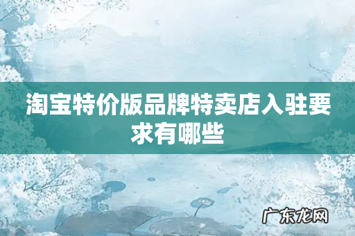 淘宝特价版品牌特卖店入驻要求有哪些