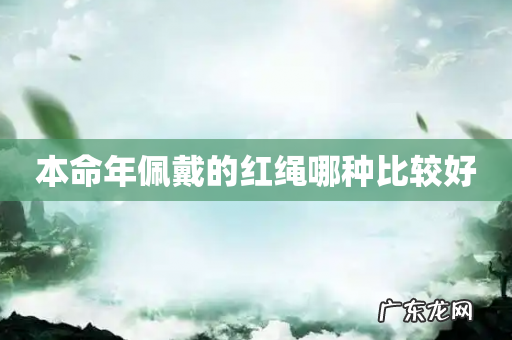 本命年佩戴的红绳哪种比较好