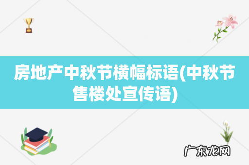 中秋节售楼处宣传语 房地产中秋节横幅标语