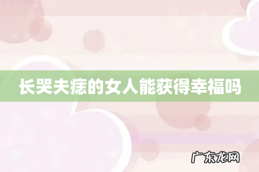长哭夫痣的女人能获得幸福吗