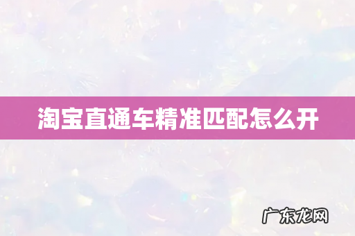 淘宝直通车精准匹配怎么开