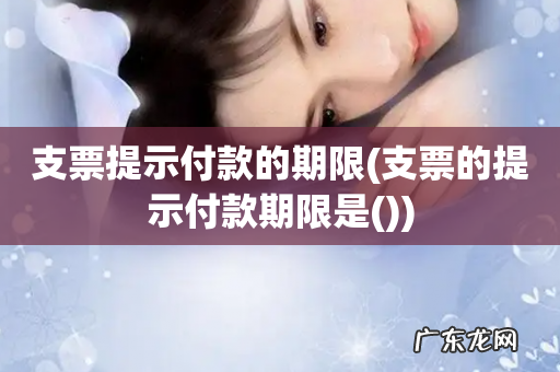 支票的提示付款期限是( 支票提示付款的期限)