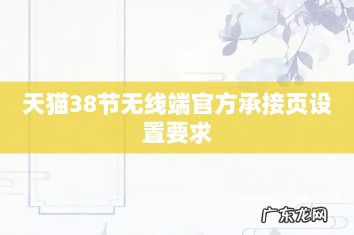 天猫38节无线端官方承接页设置要求