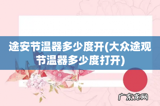 大众途观节温器多少度打开 途安节温器多少度开