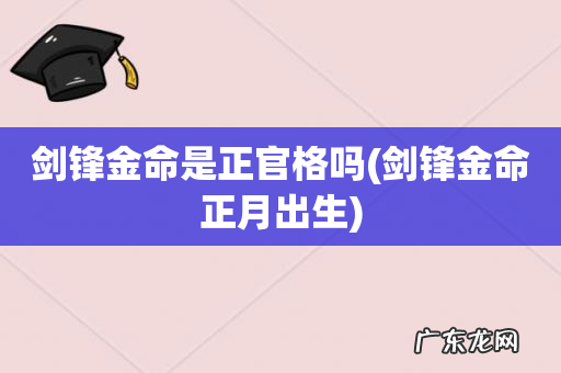 剑锋金命正月出生 剑锋金命是正官格吗