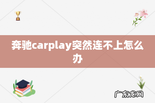 奔驰carplay突然连不上怎么办