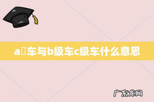 a級车与b级车c级车什么意思