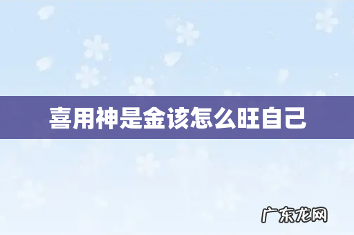 喜用神是金该怎么旺自己