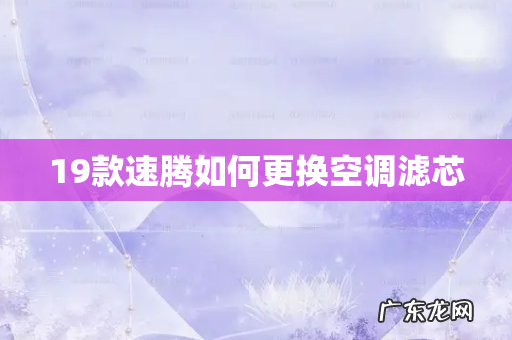 19款速腾如何更换空调滤芯