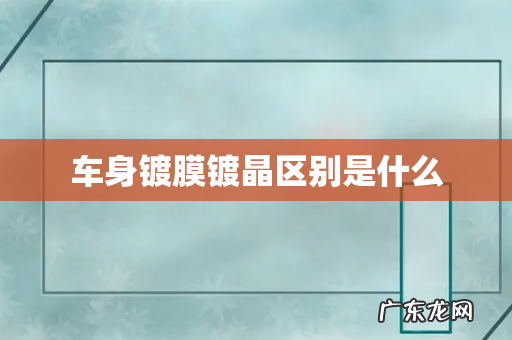 车身镀膜镀晶区别是什么
