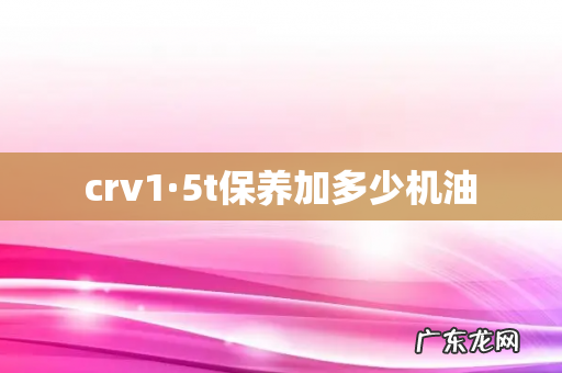 crv1·5t保养加多少机油