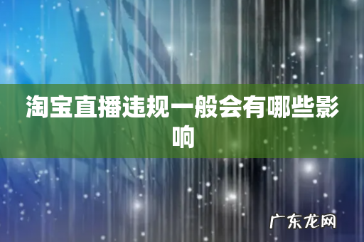 淘宝直播违规一般会有哪些影响