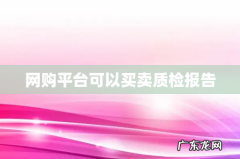 网购平台可以买卖质检报告