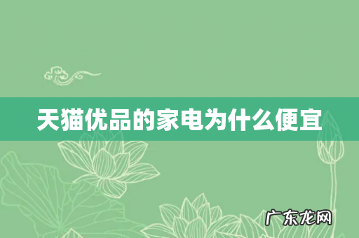 天猫优品的家电为什么便宜