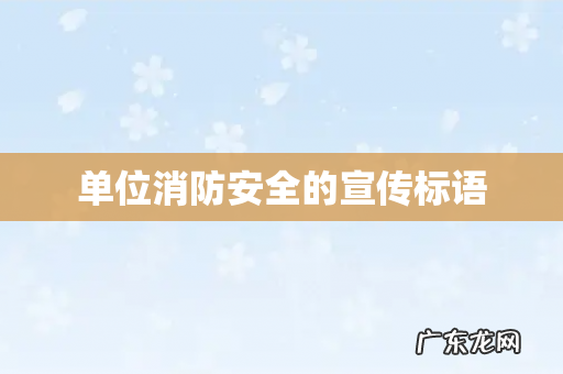 单位消防安全的宣传标语