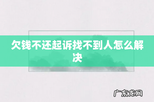 欠钱不还起诉找不到人怎么解决