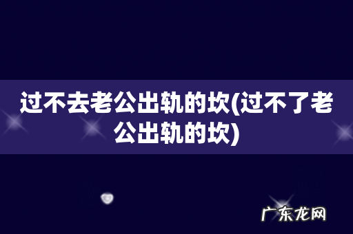 过不了老公出轨的坎 过不去老公出轨的坎