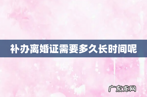 补办离婚证需要多久长时间呢