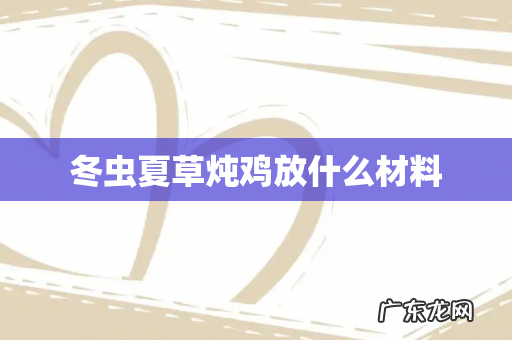 冬虫夏草炖鸡放什么材料
