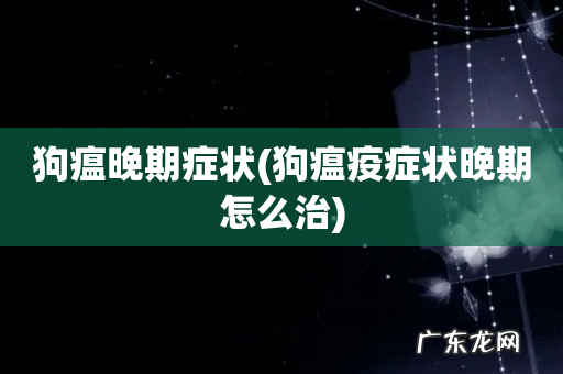 狗瘟疫症状晚期怎么治 狗瘟晚期症状