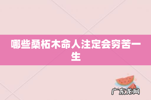 哪些桑柘木命人注定会穷苦一生