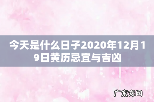 今天是什么日子2020年12月19日黄历忌宜与吉凶