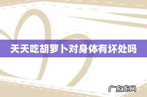 天天吃胡萝卜对身体有坏处吗