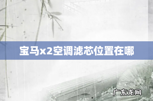 宝马x2空调滤芯位置在哪