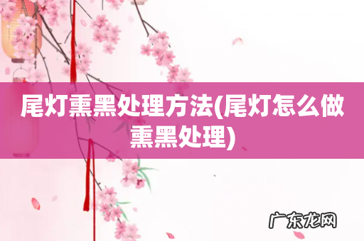 尾灯怎么做熏黑处理 尾灯熏黑处理方法