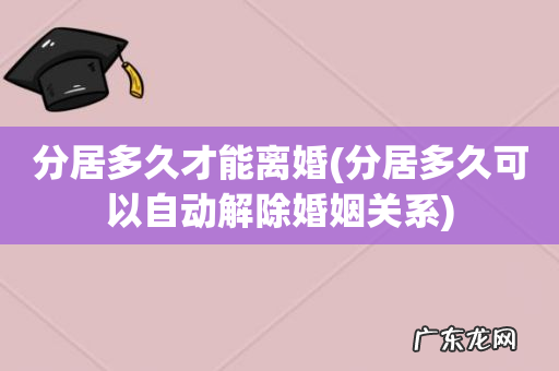分居多久可以自动解除婚姻关系 分居多久才能离婚