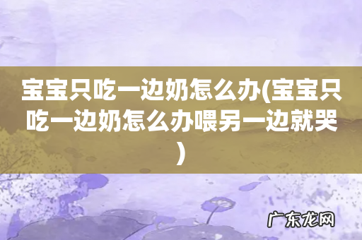 宝宝只吃一边奶怎么办喂另一边就哭 宝宝只吃一边奶怎么办