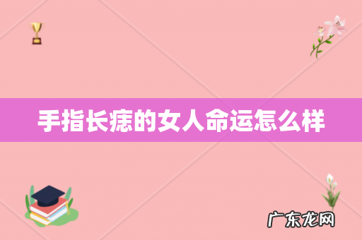 手指长痣的女人命运怎么样