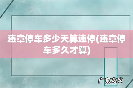 违章停车多久才算 违章停车多少天算违停