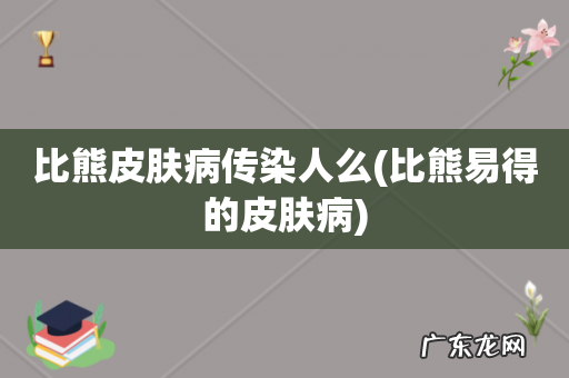 比熊易得的皮肤病 比熊皮肤病传染人么