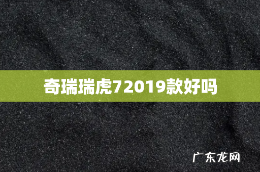 奇瑞瑞虎72019款好吗