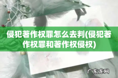 侵犯著作权罪和著作权侵权 侵犯著作权罪怎么去判