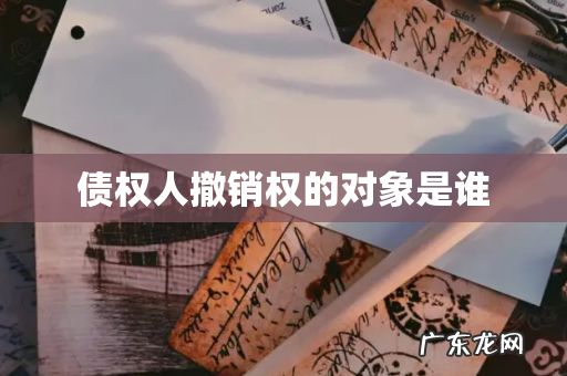 债权人撤销权的对象是谁