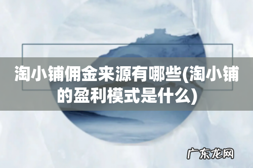 淘小铺的盈利模式是什么 淘小铺佣金来源有哪些