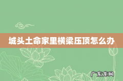 城头土命家里横梁压顶怎么办