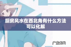 厨房风水在西北角有什么方法可以化解