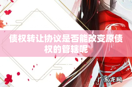 债权转让协议是否能改变原债权的管辖呢