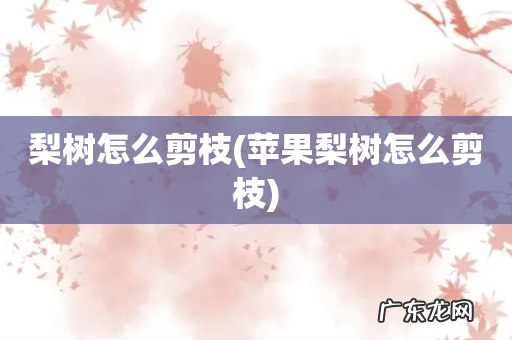 苹果梨树怎么剪枝 梨树怎么剪枝