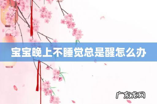 宝宝晚上不睡觉总是醒怎么办