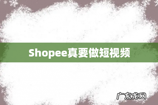 Shopee真要做短视频