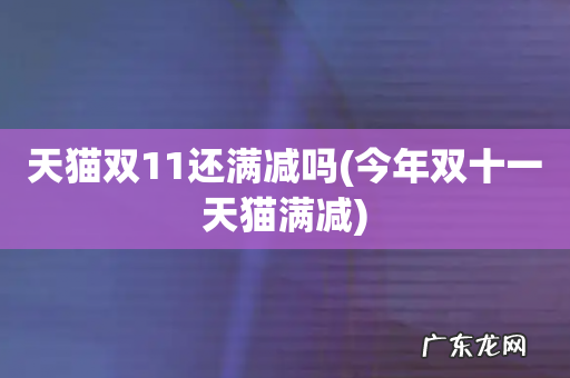 今年双十一天猫满减 天猫双11还满减吗