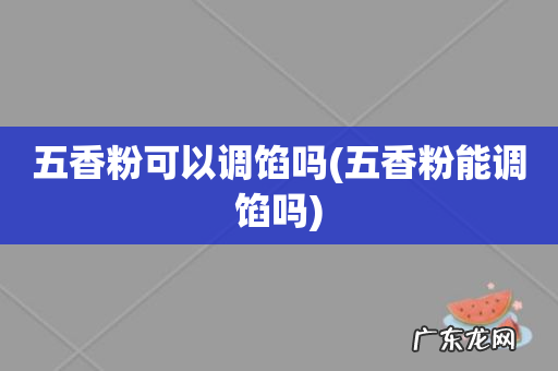 五香粉能调馅吗 五香粉可以调馅吗