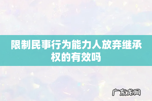 限制民事行为能力人放弃继承权的有效吗