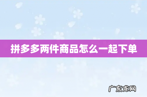 拼多多两件商品怎么一起下单